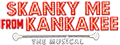 SKANKY ME FROM KANKAKEE – The Rock Musical